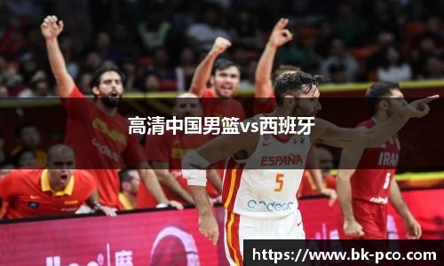 高清中国男篮vs西班牙