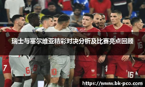 瑞士与塞尔维亚精彩对决分析及比赛亮点回顾