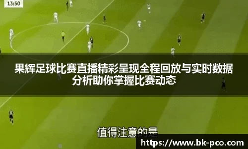 果辉足球比赛直播精彩呈现全程回放与实时数据分析助你掌握比赛动态