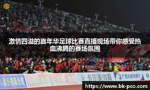 激情四溢的嘉年华足球比赛直播现场带你感受热血沸腾的赛场氛围