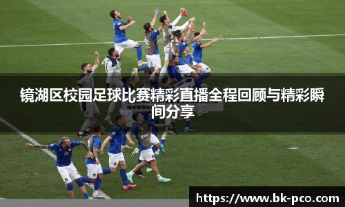 镜湖区校园足球比赛精彩直播全程回顾与精彩瞬间分享