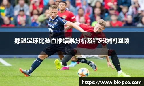 挪超足球比赛直播结果分析及精彩瞬间回顾