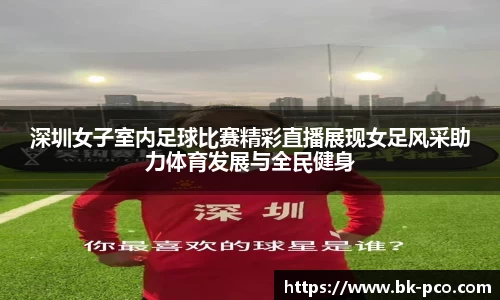 深圳女子室内足球比赛精彩直播展现女足风采助力体育发展与全民健身
