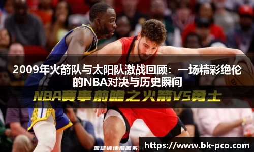2009年火箭队与太阳队激战回顾：一场精彩绝伦的NBA对决与历史瞬间
