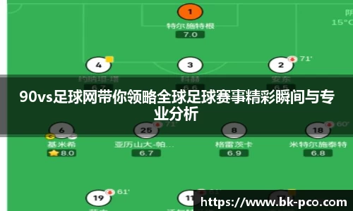90vs足球网带你领略全球足球赛事精彩瞬间与专业分析