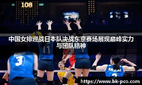 中国女排迎战日本队决战东京赛场展现巅峰实力与团队精神