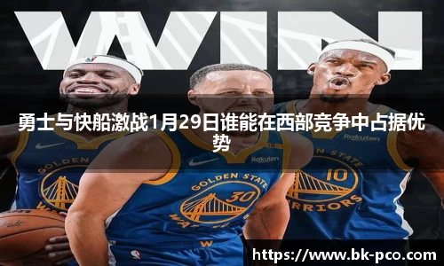 勇士与快船激战1月29日谁能在西部竞争中占据优势
